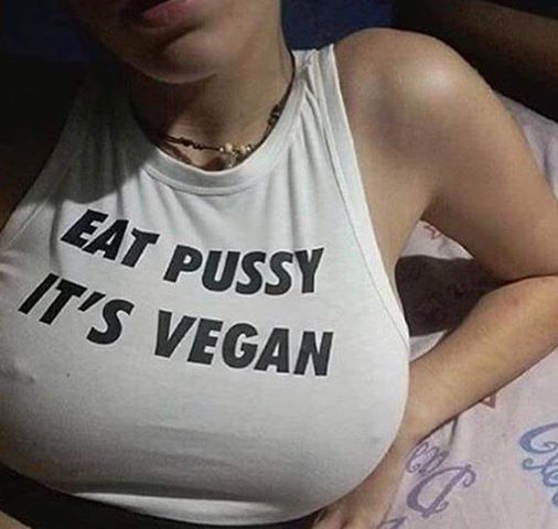 Eat pussy its vegan